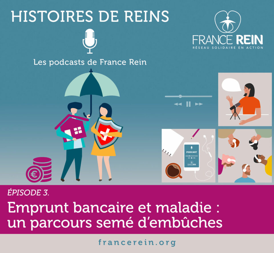 Visuel Histoires de Rein, les podcasts de France REin - Episode 3 - Emprunt bancaire et maladie : un parcours semé d'embûches